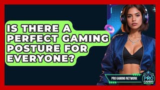 Is There A Perfect Gaming Posture For Everyone? - Pro Gaming Network