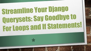 Streamline Your Django Querysets: Say Goodbye to For Loops and If Statements!