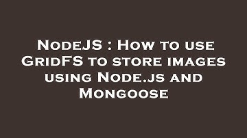 NodeJS : How to use GridFS to store images using Node.js and Mongoose