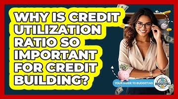 Why Is Credit Utilization Ratio So Important For Credit Building? - Your Guide to Budgeting