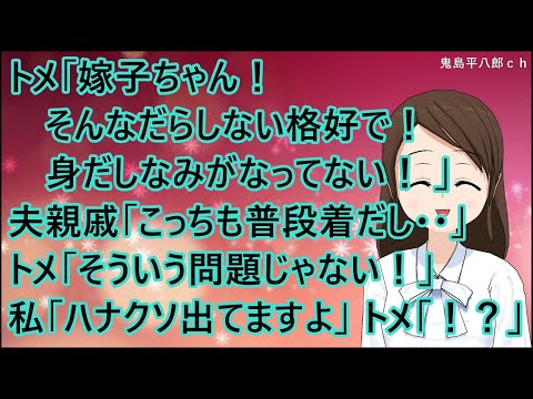 【スカッとする話】トメ「嫁子ちゃん！そんなだらしない格好で！身だしなみがなってない！ 」夫親戚「こっちも普段着だし・・」トメ「そういう問題じゃない！」私「ハナクソ出てますよ」トメ「！？」