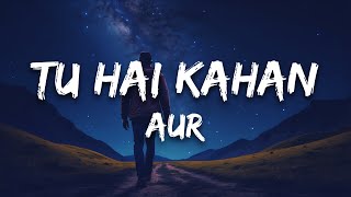 AUR - Tu hai kahan (Lyrics)