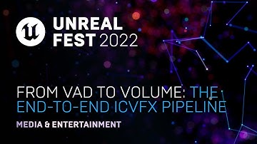From VAD to Volume: The End-to-End ICVFX Pipeline | Unreal Fest 2022