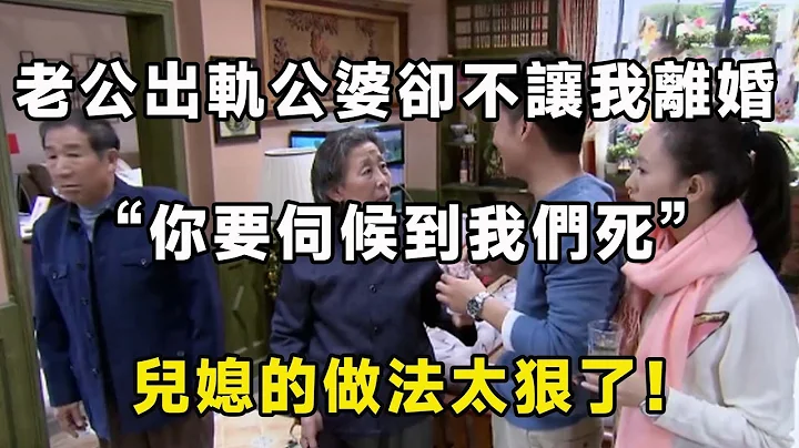 老公出軌公婆卻不讓我離婚：」你要伺候到我們死」兒媳的做法太狠了！ | 翠花的秘密 - 天天要聞