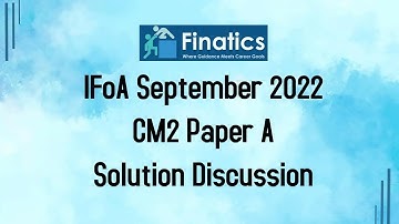 IFoA September 2022 CM2 Paper A Solution Discussion