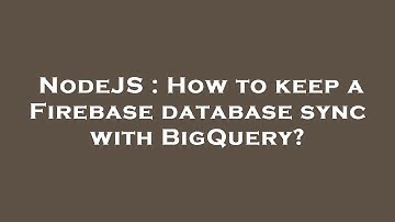 NodeJS : How to keep a Firebase database sync with BigQuery?
