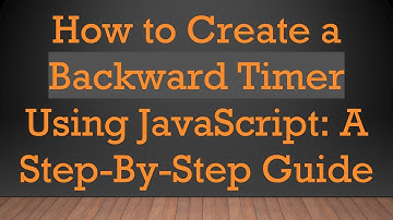 How to Create a Backward Timer Using JavaScript: A Step-By-Step Guide