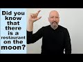 Dad Joke in ASL:  There is a restaurant on the moon!