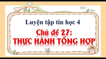 TIN HỌC 4 | BÀI 27 - BÀI TẬP TỔNG HỢP
