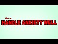 How to handle anxiety well