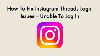 How To Fix Instagram Threads Login Issues – Unable To Log In
