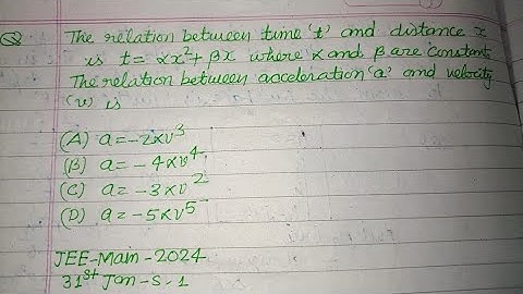 The relation between time and distance is x=alpha.x²+beta.x where... | jee mains 2024 physics