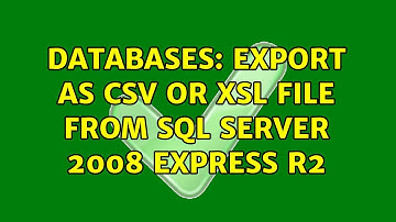 Databases: Export as csv or xsl file from SQL Server 2008 express R2 (2 Solutions!!)