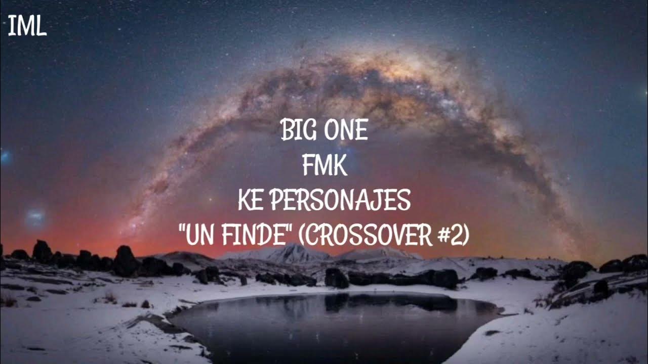 BIG ONE, FMK, KE PERSONAJES "UN FINDE" (CROSSOVER #2) (LETRAS/LYRICS) BIG ONE, FMK, KE PERSONAJES "UN FINDE" (CROSSOVER #2) (LETRAS/LYRICS)