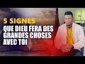 5 signes que dieu fera des grandes choses avec toi