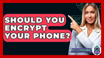 Should You Encrypt Your Phone? - Next LVL Programming
