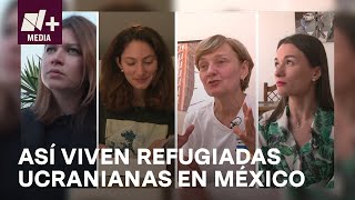 Ucranianas encontraron refugio en México - N+Prime