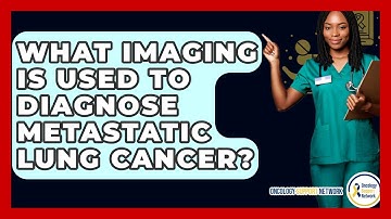 What Imaging Is Used To Diagnose Metastatic Lung Cancer? - Oncology Support Network