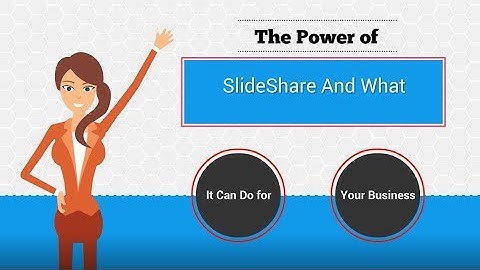 The Power of SlideShare And What It Can Do for Your Business