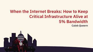 When the Internet Breaks:How to Keep Critical Infrastructure Alive at 5% Bandwidth #CriticalEffectDC