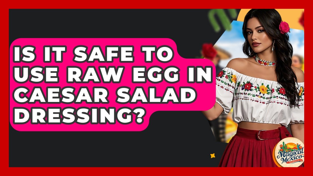 Is It Safe To Use Raw Egg In Caesar Salad Dressing? - Magical Mexico Moments