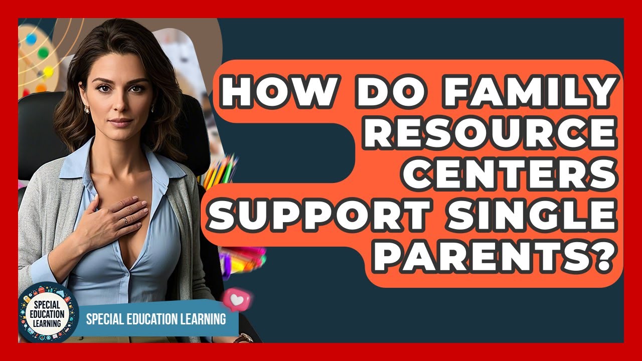 How Do Family Resource Centers Support Single Parents? - Special Education Learning