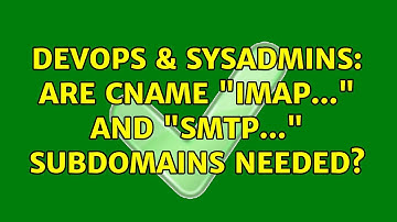 DevOps & SysAdmins: Are CNAME "imap..." and "smtp..." subdomains needed? (3 Solutions!!)