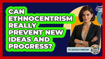 Can Ethnocentrism Really Prevent New Ideas And Progress? - The Sociology Workshop