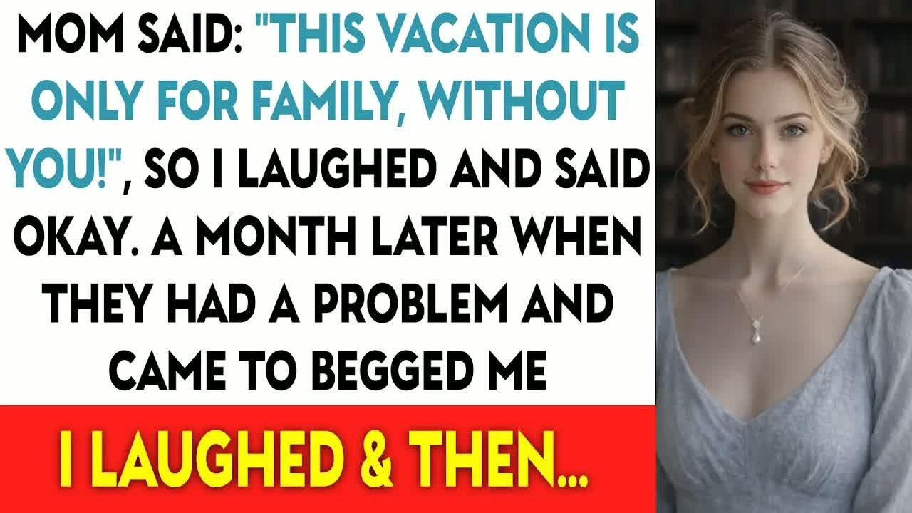 Mom Said： “This Vacation Is Only For Family, Without You!”, So I Laughed And Said Okay  Month La