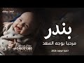 اغنية مولود باسم بندر مرحبا بوجه السعد 2026 المولود بندر قابله لتعديل