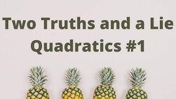 Two Truths and a Lie: Quadratics #1