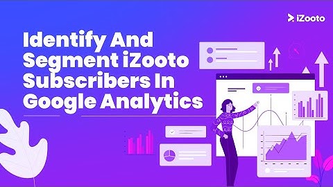 How to identify and segment iZooto subscribers in Google Analytics