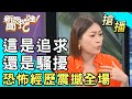 【搶播】這是追求還是騷擾？恐怖經歷震撼全場！