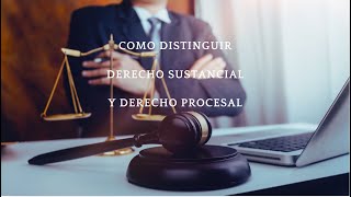 Como distinguir Derecho sustancial y Derecho procesal
