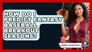 How Do I Predict Fantasy Baseball Breakout Seasons? - Baseball Statistics Vault