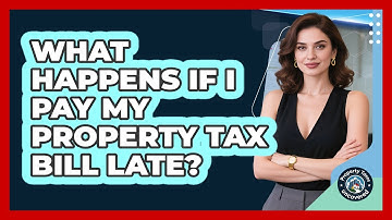 What Happens If I Pay My Property Tax Bill Late? - Property Taxes Uncovered
