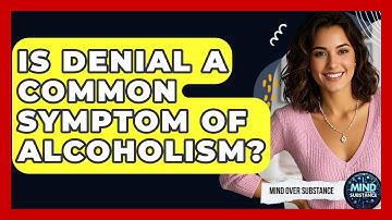 Is Denial A Common Symptom Of Alcoholism? - Mind Over Substance