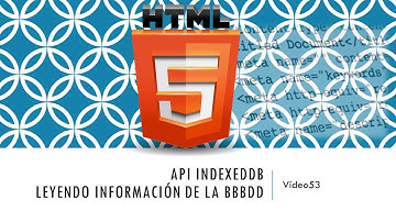Curso HTML 5  API IndexedDB III. Leyendo información. Vídeo 53