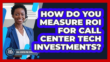How Do You Measure ROI For Call Center Tech Investments?