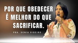 Por que é melhor obedecer do que sacrificar l Pra. Denia Ribeiro