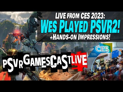 CES 2023: Wes Played PSVR2! Hands-on Impressions! | PSVR GAMESCAST LIVE