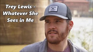 Trey Lewis - Whatever She Sees in Me - Lyrics