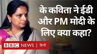 K. Kavitha Interview: के कविता ने ED की पूछताछ और PM Modi के लिए क्या कहा? (BBC Hindi)