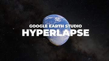 How to do a Google Earth Studio HYPERLAPSE