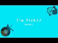 DISH// - I&#39;m Fish// (Kan/Rom/Eng Lyrics)