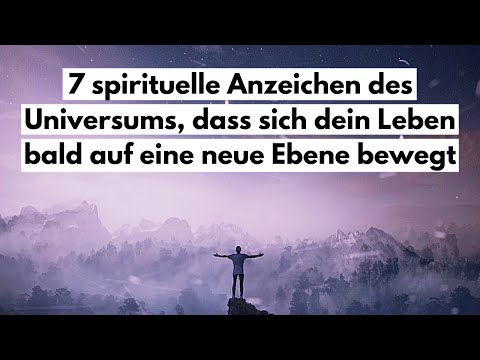 7 spirituelle Anzeichen des Universums, dass sich dein Leben bald auf eine neue Ebene bewegt.