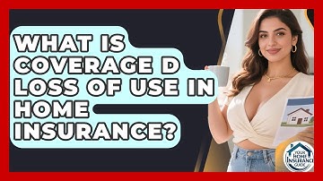 What Is Coverage D Loss Of Use In Home Insurance? - Your Home Insurance Guide