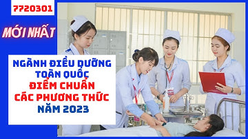 Điểm chuẩn ngành Điều dưỡng trên toàn quốc xét tuyển năm 2023 tất cả các phương thức.