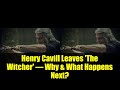 Henry Cavill Leaves &#39;The Witcher&#39; – Why &amp; What Happens Next?