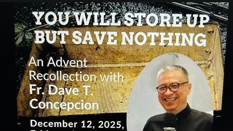 Advent Recollection with Fr. Dave Concepcion, "You will Store Up But Save Nothing"